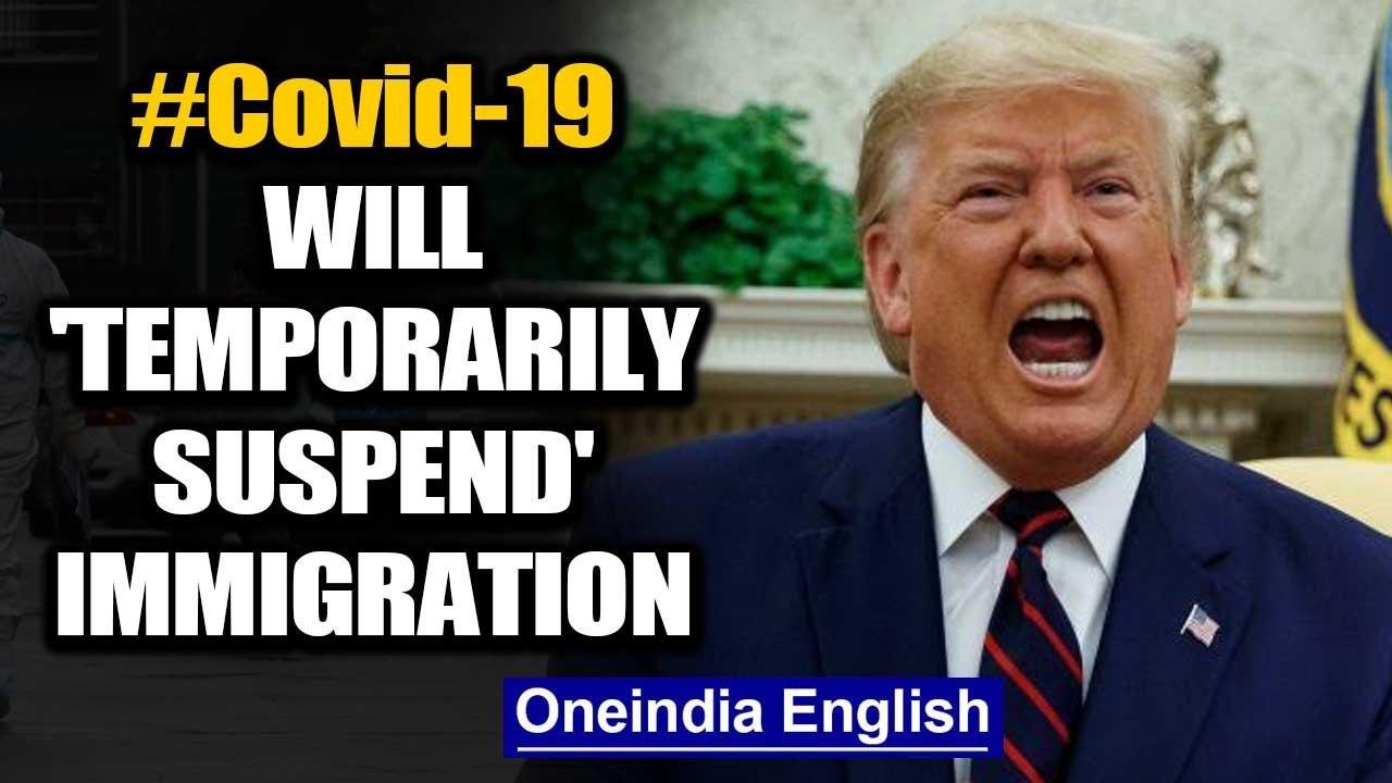 Donald trump says will 'Temporarily suspend' immigration over Coronavirus Pandemic | Oneindia