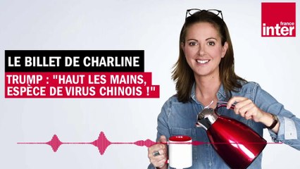 Trump : "Haut les mains, espèce de virus chinois !" - Le Billet de Charline