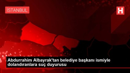 Abdurrahim Albayrak'tan belediye başkanı ismiyle dolandıranlara suç duyurusu