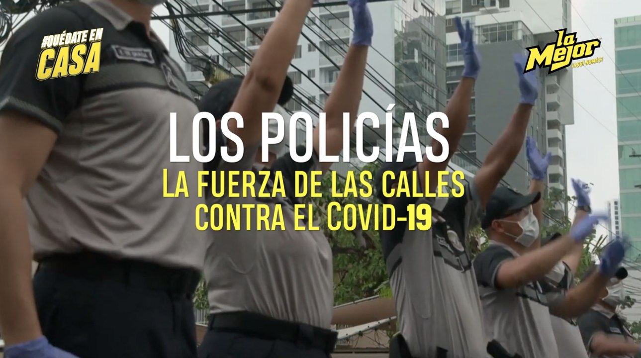 LOS POLICÍAS, LA FUERZA DE LAS CALLES CONTRA EL COVID-19