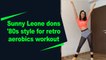 Sunny Leone dons '80s style for retro aerobics workout