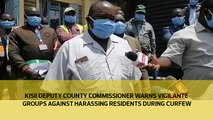 Kisii Deputy County Commissioner warns vigilante groups against harassing residents during curfew