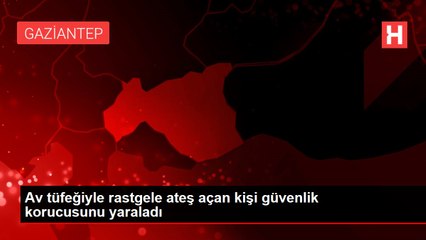 Av tüfeğiyle rastgele ateş açan kişi güvenlik korucusunu yaraladı