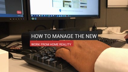 How To Manage The New  Work From Home Reality