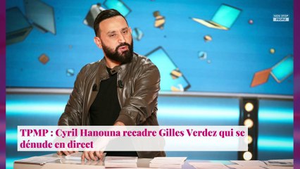 TPMP : Cyril Hanouna recadre Gilles Verdez qui se dénude en direct