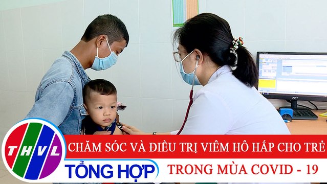 Sức khỏe của bạn: Chăm sóc và điều trị viêm hô hấp cho trẻ trong mùa COVID - 19