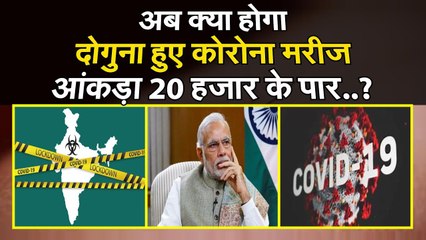 CORONAVIRUS IN INDIA: अब क्या होगा दोगुना हुए कोरोना मरीज आंकड़ा 20 हजार के पार
