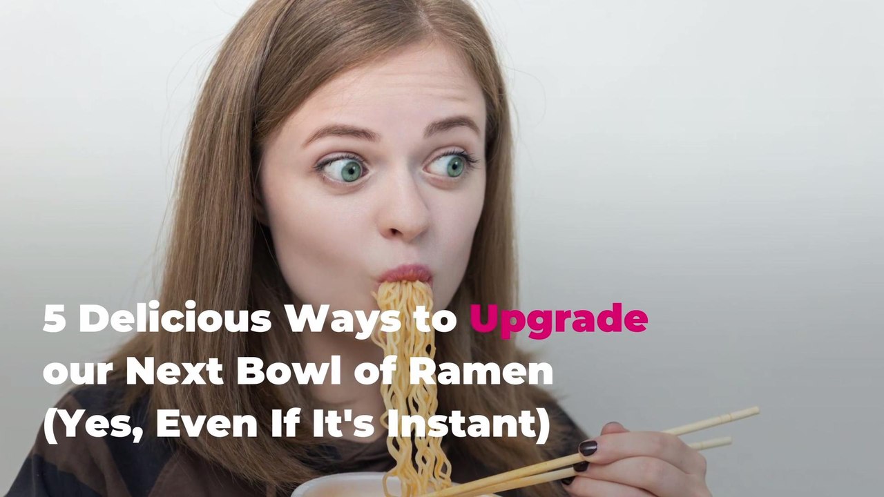 5 Delicious Ways to Upgrade Your Next Bowl of Ramen (Yes, Even If It's Instant)