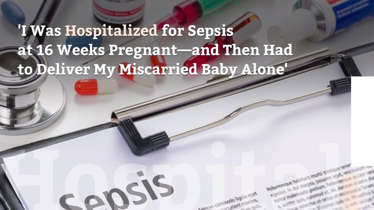 'I Was Hospitalized for Sepsis at 16 Weeks Pregnant—and Then Had to Deliver My Miscarried Baby Alone'