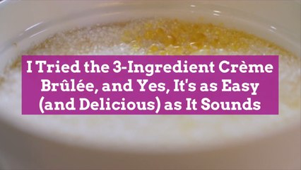 I Tried the 3-Ingredient Crème Brûlée, and Yes, It's as Easy (and Delicious) as It Sounds
