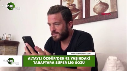 Altaylı Özgür'den 92 yaşındaki taraftara Süper Lig sözü