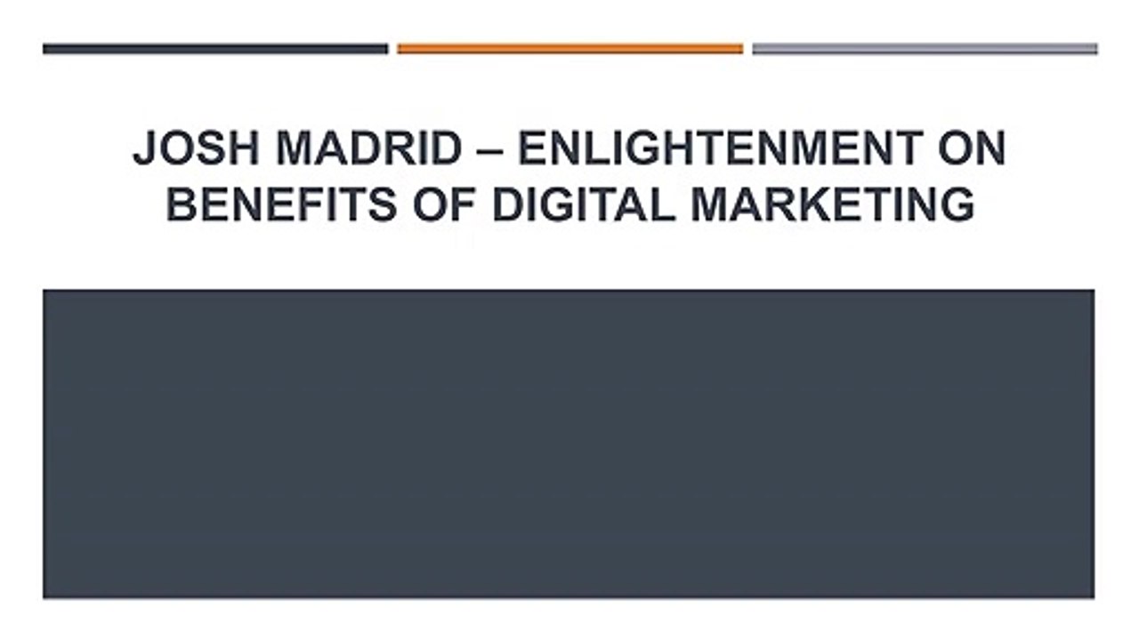 Josh Madrid – Enlightenment on Benefits of Digital Marketing