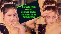 Sara Ali Khan reveals she was always the queen of her own dreams