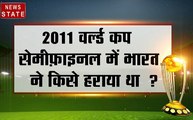 #WorldCup2019 : आज का सवाल 2011 वर्ल्ड कप सेमीफाइनल में भारत ने किसे हराया था ?