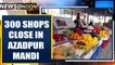 300 shops shut in Delhi's Azadpur Mandi after trader dies of COVID-19 | Oneindia News