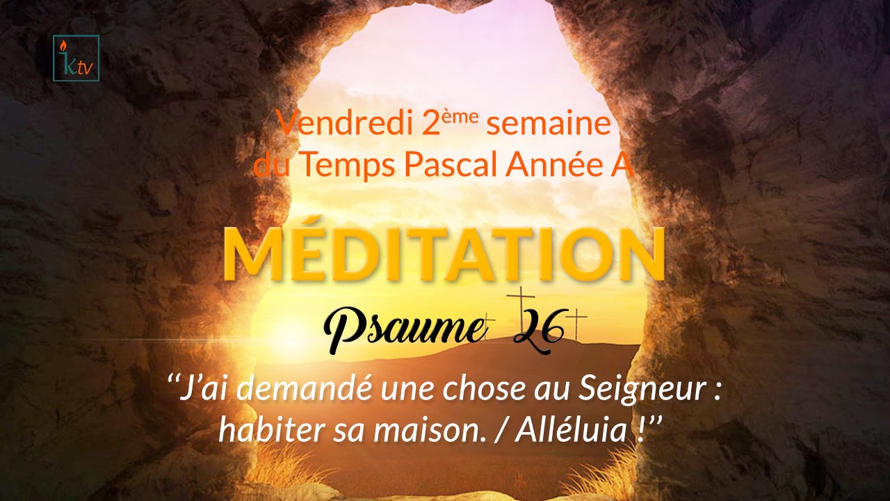 MÉDITATION Psaume 26: "J’ai demandé une chose au Seigneur: habiter sa maison."