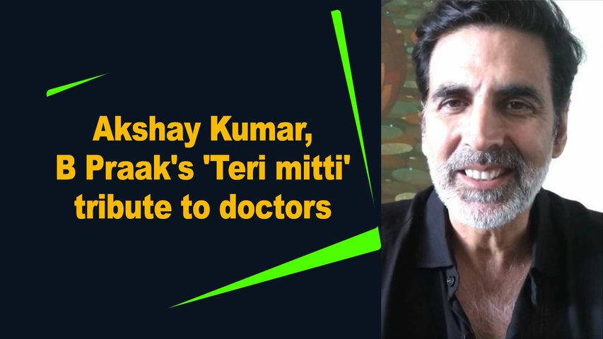 Akshay Kumar, B Praak's 'Teri mitti' tribute to doctors