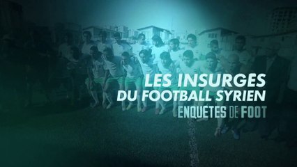 Enquêtes de foot : les insurgés du football Syrien