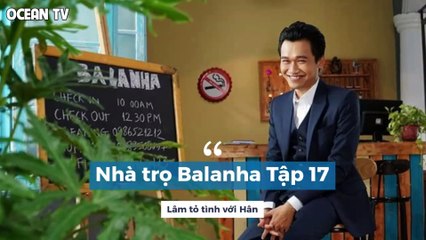 NHÀ TRỌ BALANHA TẬP 17 VTV3 - BÁCH HÚ HỒN KHI ÂU YẾM NHIÊN RÂU - OCEAN TV
