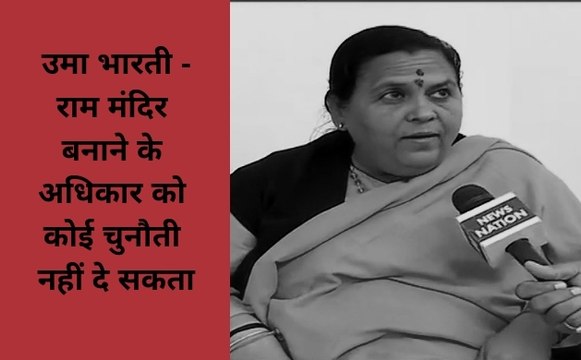 राम मंदिर/ बाबरी मस्जिद विवाद: उमा भारती -राम मंदिर बनाने के अधिकार को कोई चुनौती नहीं दे सकता