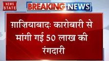 Ghaziabad: कारोबारी से दुजाना गैंग ने मांगी 50 लाख की रंगदारी, अंजाम भुगतने की दी धमकी, पहले भी कारोबारी पर हो चुका है हमला