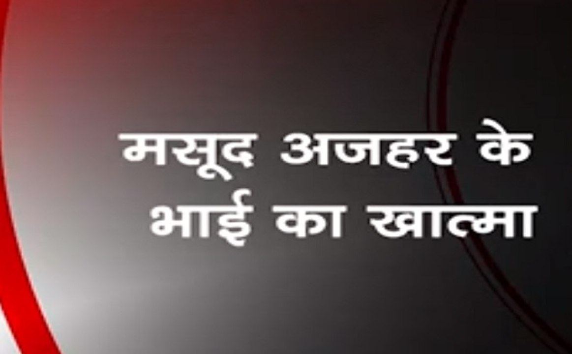एयर स्ट्राइक में मारा गया मसूद अजहर का भाई, भारत ने लिया बदला