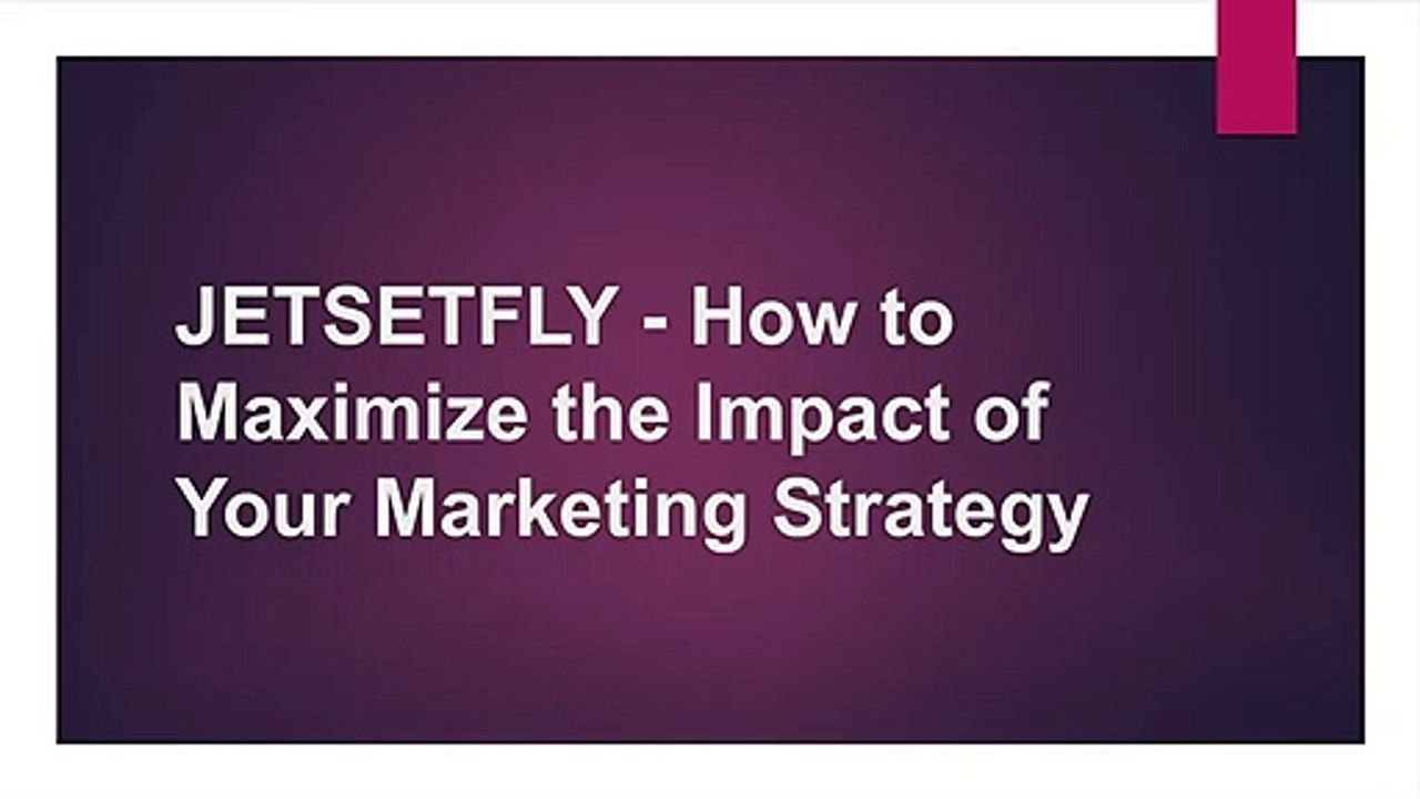 JETSETFLY - How to Maximize the Impact of Your Marketing Strategy