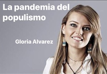 El populismo ataca de nuevo Gloría Álvarez