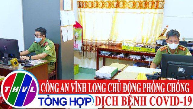 Vì an ninh Tổ quốc: Công an Vĩnh Long chủ động phòng chống dịch bệnh COVID-19