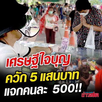เศรษฐีใจบุญ ควัก 5 แสน แจกประชาชน 1,000 คน ล้นวัด ธารน้ำใจไม่สิ้นสุด