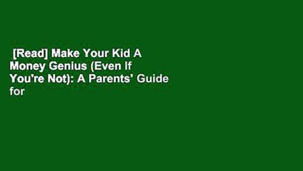 [Read] Make Your Kid A Money Genius (Even If You're Not): A Parents' Guide for Kids 3 to 23  For