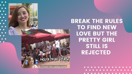BREAK THE RULES TO FIND NEW LOVE BUT THE PRETTY GIRL STILL IS REJECTED
