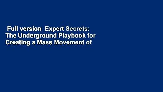 Full version Expert Secrets: The Underground Playbook for Creating a Mass Movement of People Who