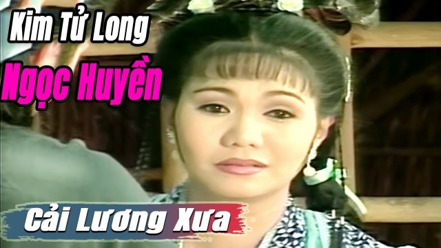 Cải Lương Xưa : Kim Tử Long Ngọc Huyền Thoại Mỹ cải lương hay tuồng hồ quảng Để Đời