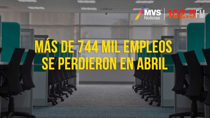 Más de 744 mil empleos se perdieron en abril