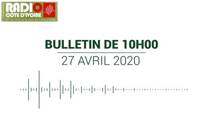Bulletin de 10h00 du 27 avril 2020 [Radio Côte d'Ivoire]