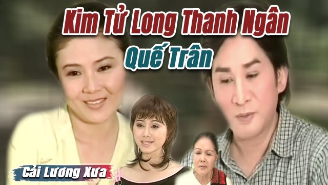 Cải Lương Xưa : Kim Tử Long Thanh Ngân Quế Trân cải lương xã hội tâm lý hay Nức Lòng
