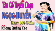 tân cổ giao duyên Ngọc Huyền tuyển chọn - ca cổ cải lương ca vọng cổ Hay Mê Mẩn