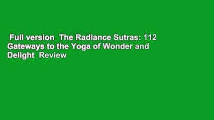 Full version  The Radiance Sutras: 112 Gateways to the Yoga of Wonder and Delight  Review