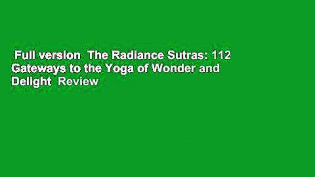 Full version The Radiance Sutras: 112 Gateways to the Yoga of Wonder and Delight Review