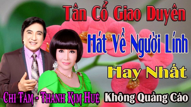 tân cổ giao duyên Chí Tâm Thanh Kim Huệ hát Lính Việt Nam Vô Địch ca cổ cải lương ca vọng cổ hay