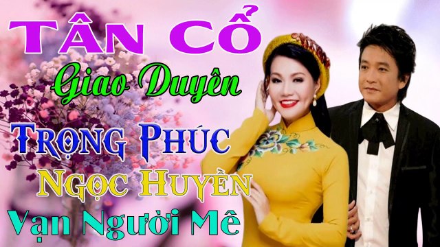 tân cổ giao duyên Ngọc Huyền Trọng Phúc vạn người mê ca cổ cải lương Ca Vọng Cổ mê mẩn người nghe