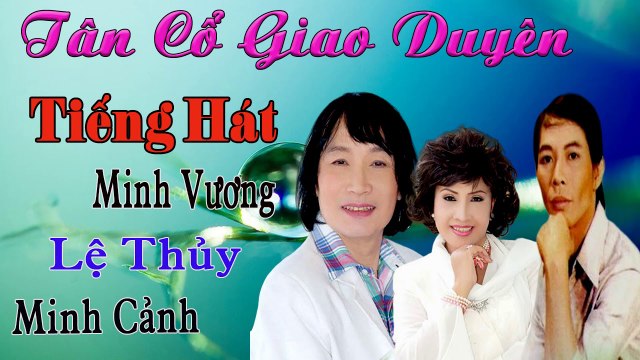 ca cổ cải lương Minh Vương Lệ Thủy Minh Cảnh đặc biệt - tân cổ giao duyên ca vọng cổ Tuyệt Phẩm