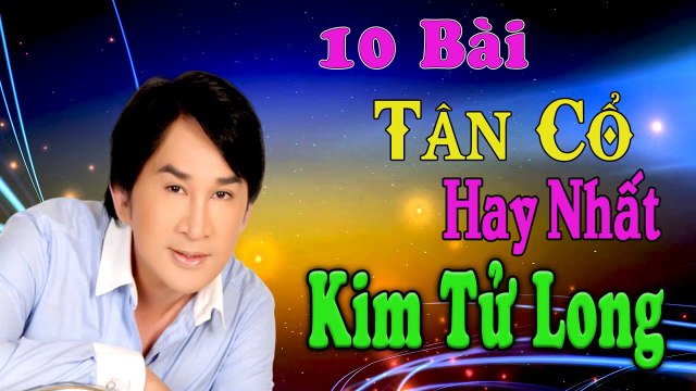 ca cổ cải lương Thời Hoàng Kim : Kim Tử Long tân cổ ca cổ hơi dài - Cải Lương Trước 1975