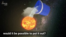 Could You 'Put Out' the Sun with a Gigantic Bucket of Water?