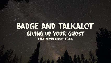 Badge and Talkalot - Giving Up Your Ghost (feat. Kevin Mark Trail)