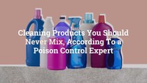 Cleaning Products You Should Never Mix, According To a Poison Control Expert