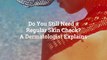 Do You Still Need a Regular Skin Check? A Dermatologist Explains