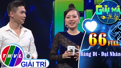 Giải mã tri kỷ - Tập 66 FULL: Ca sĩ Đại  Nhân - Diễn viên, người mẫu Băng Di