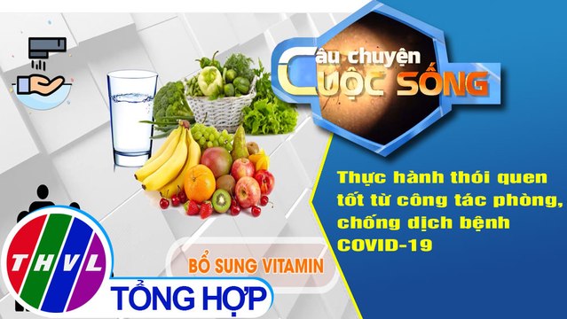 Thực hành thói quen tốt từ công tác phòng, chống dịch bệnh COVID-19